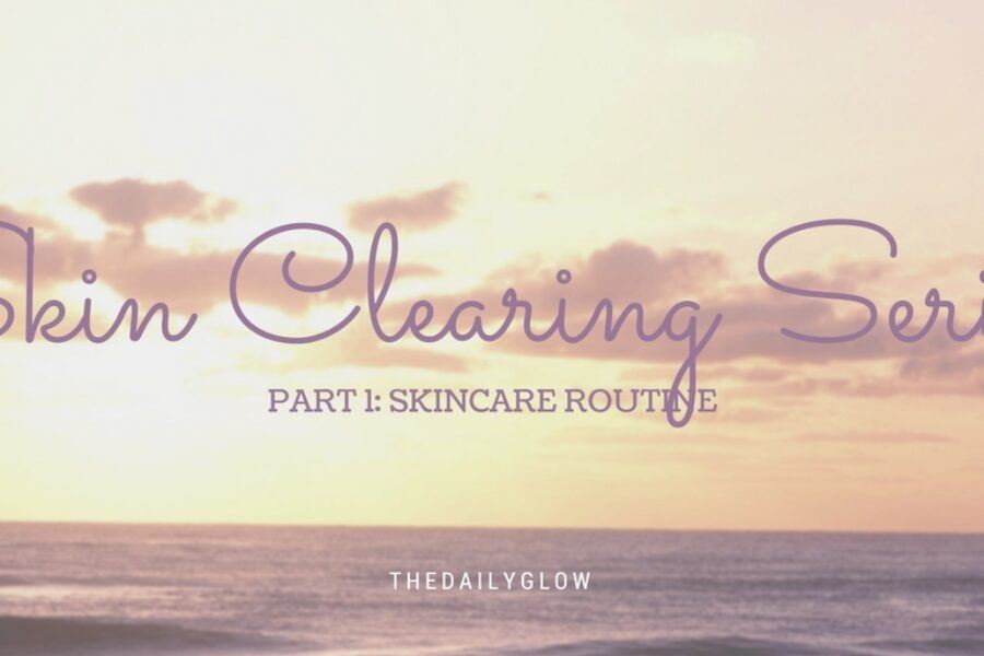 Skin Clearing Series: Part 1 – skincare routine